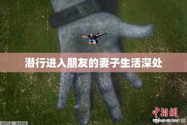 潜行进入朋友的妻子生活深处