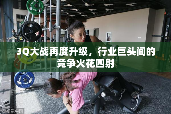 3Q大战再度升级，行业巨头间的竞争火花四射