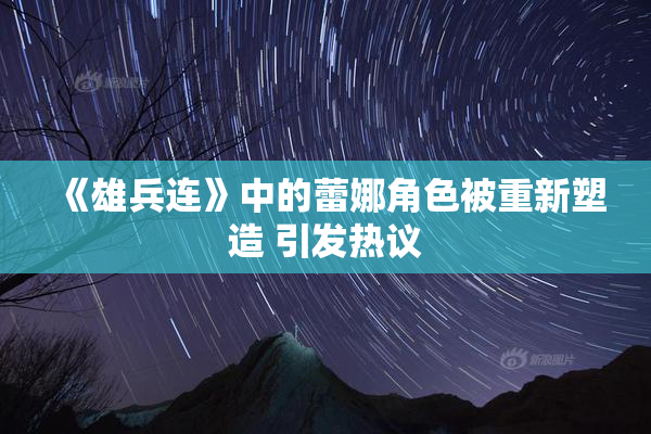 《雄兵连》中的蕾娜角色被重新塑造 引发热议