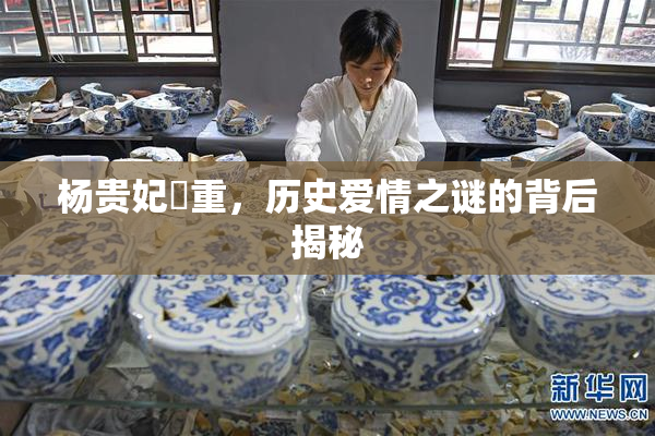 杨贵妃婬重，历史爱情之谜的背后揭秘