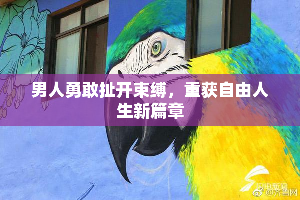 男人勇敢扯开束缚，重获自由人生新篇章