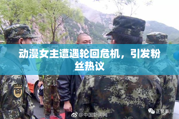 动漫女主遭遇轮回危机，引发粉丝热议