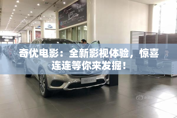 奇优电影：全新影视体验，惊喜连连等你来发掘！
