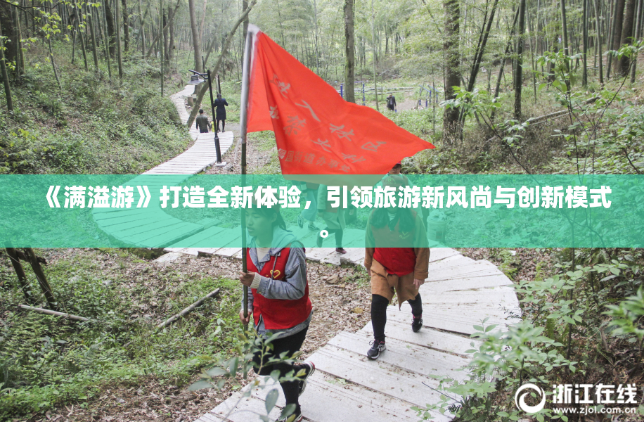 《满溢游》打造全新体验，引领旅游新风尚与创新模式。