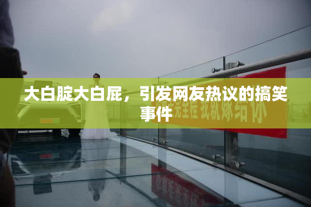 大白腚大白屁，引发网友热议的搞笑事件
