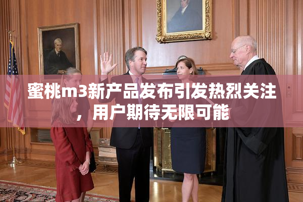 蜜桃m3新产品发布引发热烈关注，用户期待无限可能