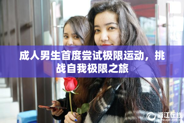 成人男生首度尝试极限运动，挑战自我极限之旅