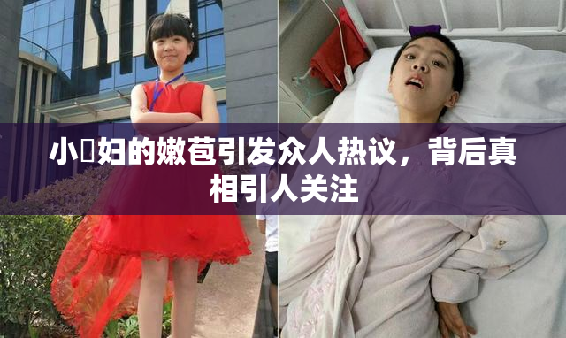 小婬妇的嫩苞引发众人热议，背后真相引人关注