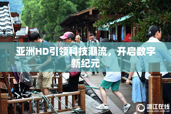 亚洲HD引领科技潮流，开启数字新纪元