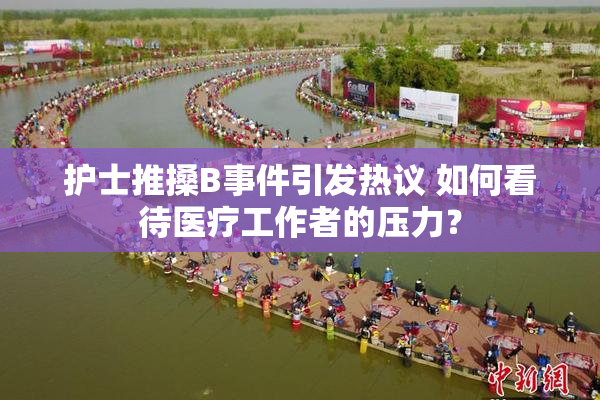 护士推搡B事件引发热议 如何看待医疗工作者的压力？