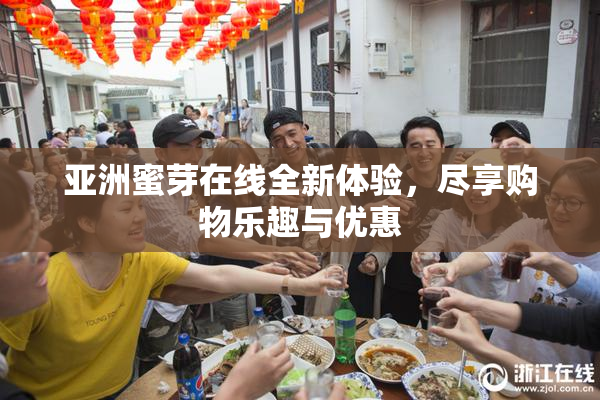亚洲蜜芽在线全新体验，尽享购物乐趣与优惠