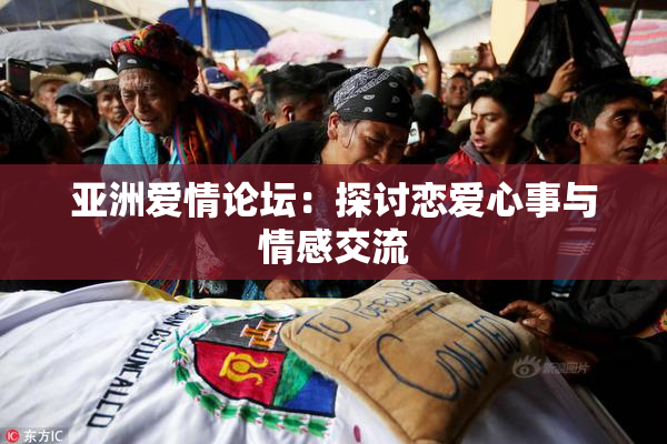 亚洲爱情论坛：探讨恋爱心事与情感交流