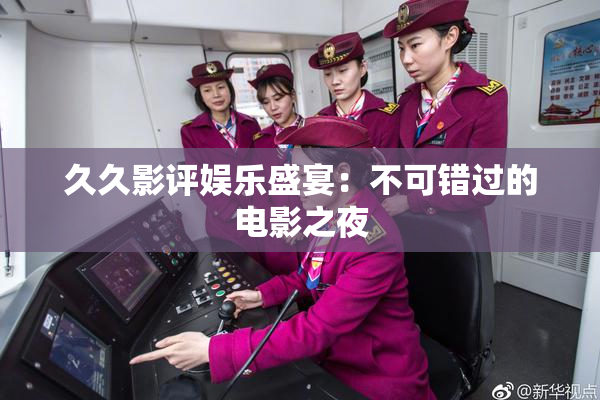 久久影评娱乐盛宴：不可错过的电影之夜