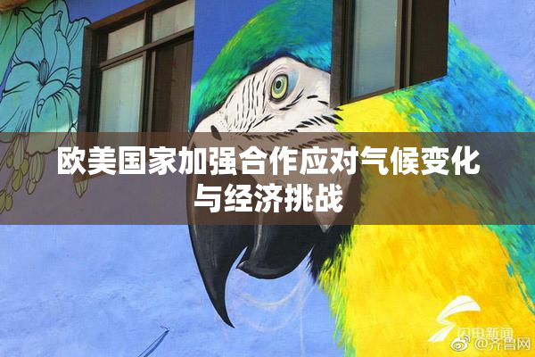 欧美国家加强合作应对气候变化与经济挑战