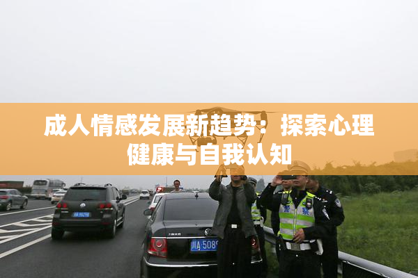 成人情感发展新趋势：探索心理健康与自我认知