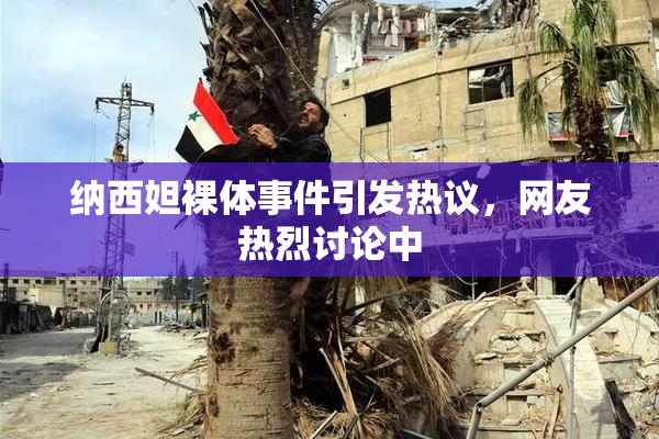 纳西妲裸体事件引发热议，网友热烈讨论中