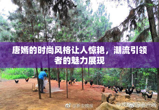 唐嫣的时尚风格让人惊艳，潮流引领者的魅力展现