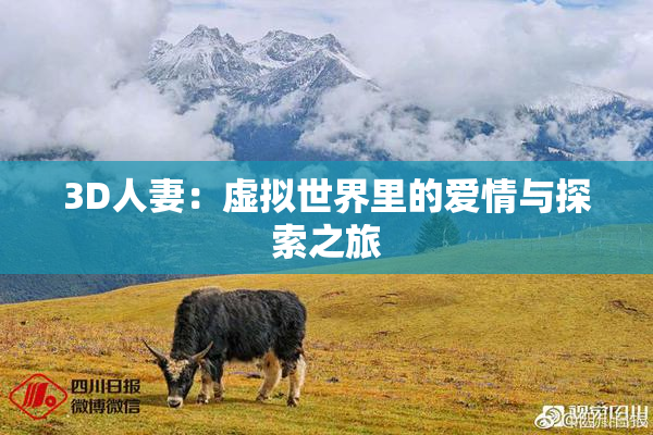 3D人妻：虚拟世界里的爱情与探索之旅
