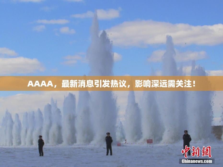 AAAA，最新消息引发热议，影响深远需关注！