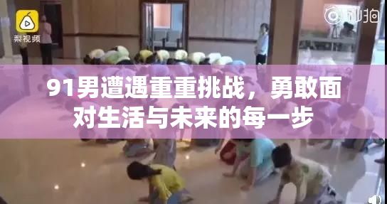 91男遭遇重重挑战，勇敢面对生活与未来的每一步