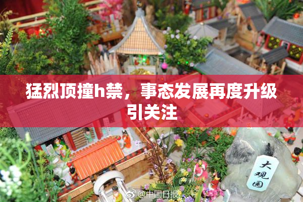 猛烈顶撞h禁，事态发展再度升级引关注
