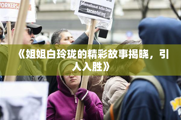 《姐姐白玲珑的精彩故事揭晓，引人入胜》
