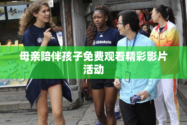 母亲陪伴孩子免费观看精彩影片活动