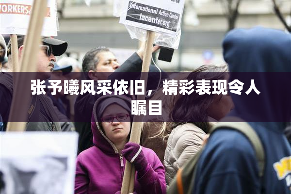 张予曦风采依旧，精彩表现令人瞩目