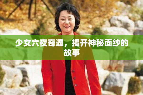 少女六夜奇遇，揭开神秘面纱的故事