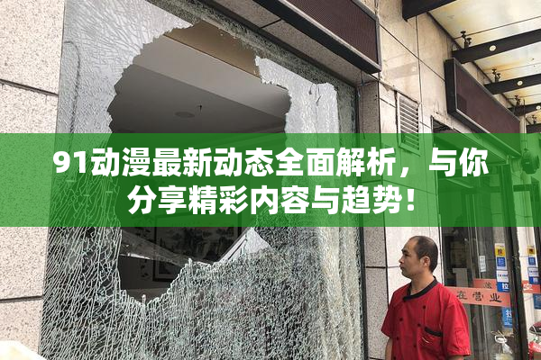 91动漫最新动态全面解析，与你分享精彩内容与趋势！