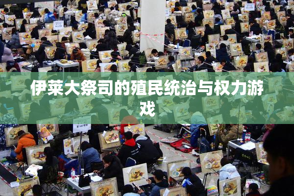 伊莱大祭司的殖民统治与权力游戏