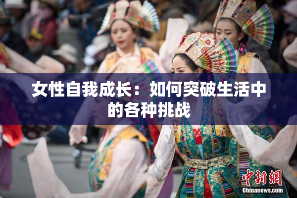 女性自我成长：如何突破生活中的各种挑战