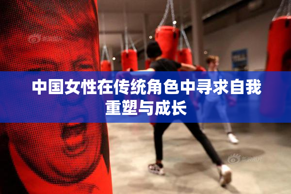 中国女性在传统角色中寻求自我重塑与成长