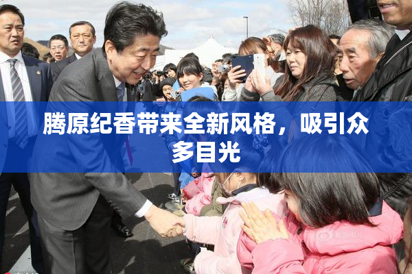 腾原纪香带来全新风格，吸引众多目光