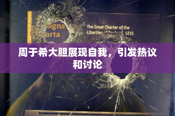 周于希大胆展现自我，引发热议和讨论