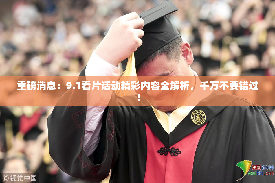 重磅消息：9.1看片活动精彩内容全解析，千万不要错过！