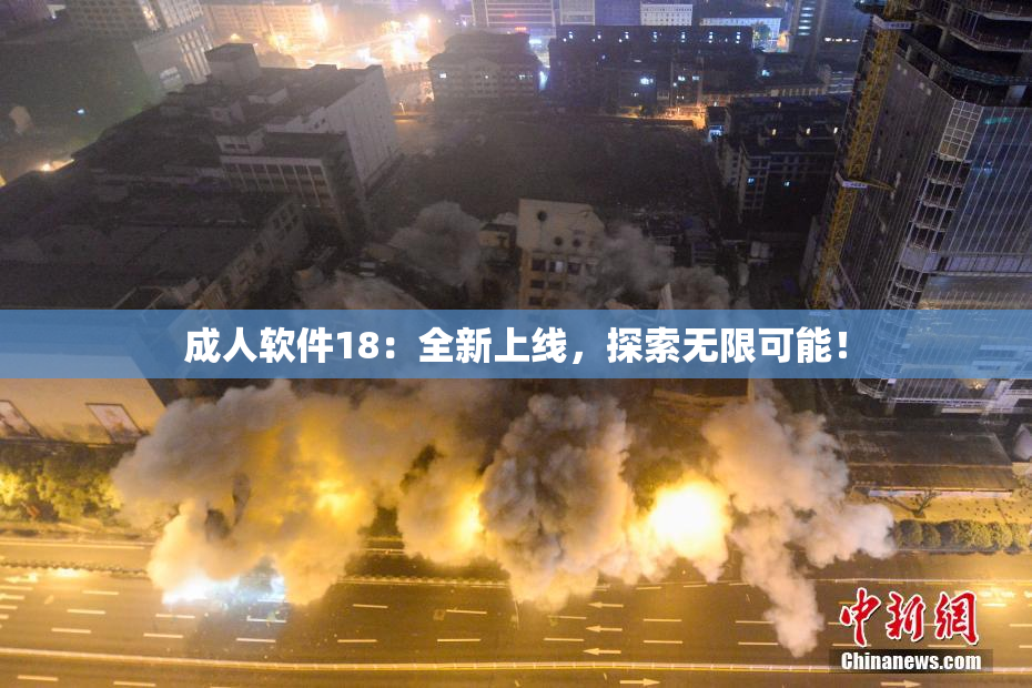 成人软件18：全新上线，探索无限可能！