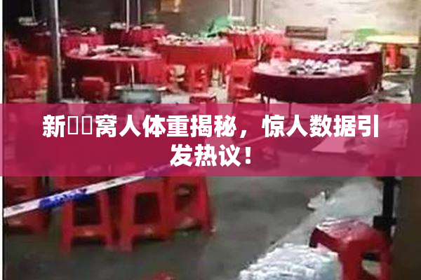 新妺妺窝人体重揭秘，惊人数据引发热议！