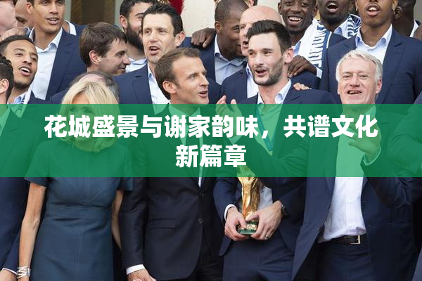 花城盛景与谢家韵味，共谱文化新篇章