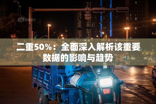 二重50%：全面深入解析该重要数据的影响与趋势