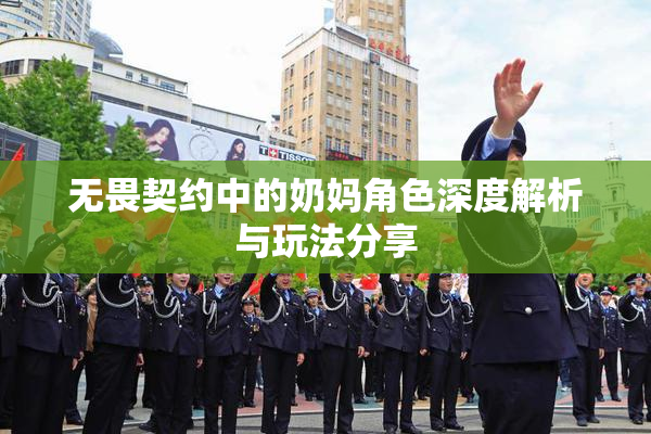 无畏契约中的奶妈角色深度解析与玩法分享