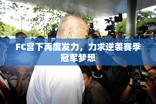 FC宫下再度发力，力求逆袭赛季冠军梦想