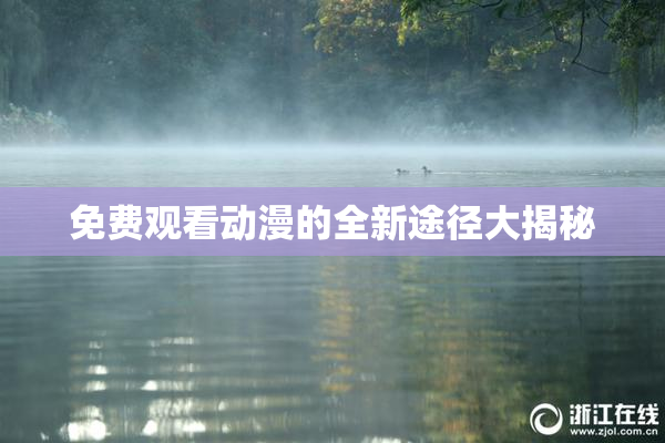 免费观看动漫的全新途径大揭秘