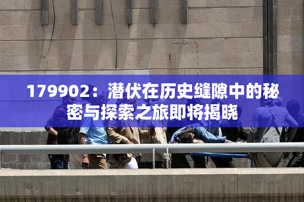 179902：潜伏在历史缝隙中的秘密与探索之旅即将揭晓