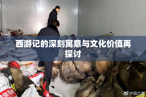 西游记的深刻寓意与文化价值再探讨