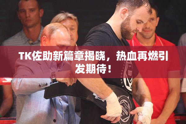 TK佐助新篇章揭晓，热血再燃引发期待！