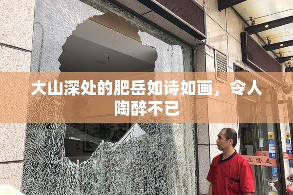 大山深处的肥岳如诗如画，令人陶醉不已