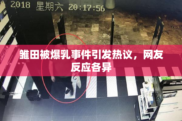 雏田被爆乳事件引发热议，网友反应各异