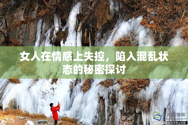女人在情感上失控，陷入混乱状态的秘密探讨