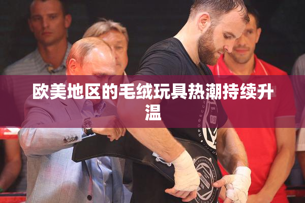欧美地区的毛绒玩具热潮持续升温